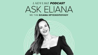 Ask Eliana: Podcast της Ελιάνας Χρυσικοπούλου στο LadyLike